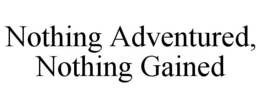 NOTHING ADVENTURED, NOTHING GAINED trademark