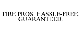 TIRE PROS. HASSLE-FREE. GUARANTEED. trademark