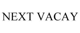 NEXT VACAY trademark