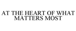 AT THE HEART OF WHAT MATTERS MOST trademark