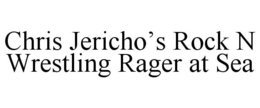 CHRIS JERICHO'S ROCK N WRESTLING RAGER AT SEA trademark