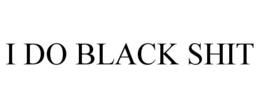 I DO BLACK SHIT trademark