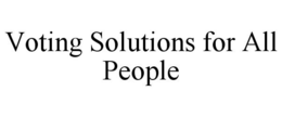 VOTING SOLUTIONS FOR ALL PEOPLE trademark