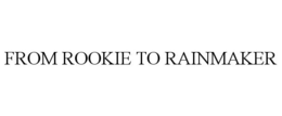FROM ROOKIE TO RAINMAKER trademark