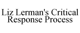 LIZ LERMAN'S CRITICAL RESPONSE PROCESS trademark