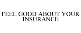 FEEL GOOD ABOUT YOUR INSURANCE trademark