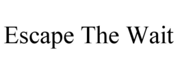 ESCAPE THE WAIT trademark