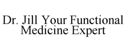 DR. JILL YOUR FUNCTIONAL MEDICINE EXPERT trademark