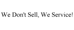 WE DON'T SELL, WE SERVICE! trademark