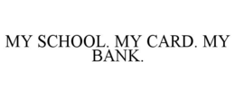 MY SCHOOL. MY CARD. MY BANK. trademark
