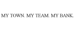 MY TOWN. MY TEAM. MY BANK. trademark