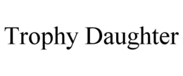 TROPHY DAUGHTER trademark