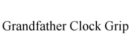 GRANDFATHER CLOCK GRIP trademark