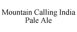 MOUNTAIN CALLING INDIA PALE ALE trademark