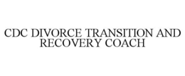 CDC DIVORCE TRANSITION AND RECOVERY COACH trademark