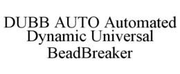 DUBB AUTO AUTOMATED DYNAMIC UNIVERSAL BEADBREAKER trademark