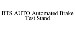 BTS AUTO AUTOMATED BRAKE TEST STAND trademark