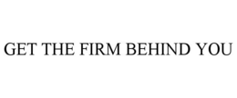 GET THE FIRM BEHIND YOU trademark