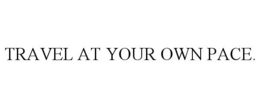 TRAVEL AT YOUR OWN PACE. trademark
