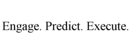 ENGAGE. PREDICT. EXECUTE. trademark