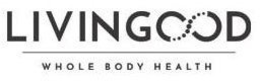 LIVINGOOD WHOLE BODY HEALTH trademark