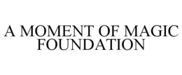 A MOMENT OF MAGIC FOUNDATION trademark