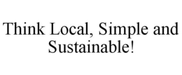 THINK LOCAL, SIMPLE AND SUSTAINABLE! trademark