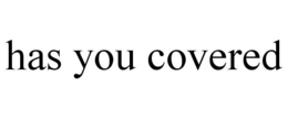 HAS YOU COVERED trademark