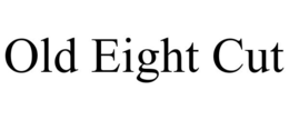 OLD EIGHT CUT trademark