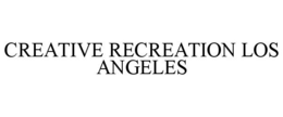 CREATIVE RECREATION LOS ANGELES trademark