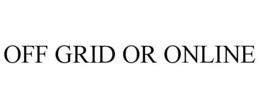 OFF GRID OR ONLINE trademark