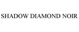 SHADOW DIAMOND NOIR trademark