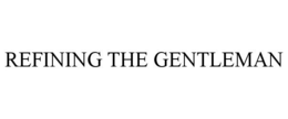 REFINING THE GENTLEMAN trademark