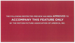 THE FOLLOWING RESTRICTED PREVIEW HAS BEEN APPROVED TO ACCOMPANY THIS FEATURE ONLY BY THE MOTION PICTURE ASSOCIATION OF AMERICA, INC. trademark