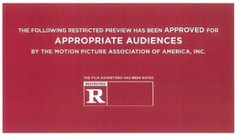 THE FOLLOWING RESTRICTED PREVIEW HAS BEEN APPROVED FOR APPROPRIATE AUDIENCES BY THE MOTION PICTURE ASSOCIATION OF AMERICA, INC.  THE FILM ADVERTISED HAS BEEN RATED R RESTRICTED trademark