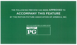 THE FOLLOWING PREVIEW HAS BEEN APPROVEDTO ACCOMPANY THIS FEATURE BY THE MOTION PICTURE ASSOCIATION OF AMERICA, INC. THE FILM ADVERTISED HAS BEEN RATED PARENTAL GUIDANCE SUGGESTED PG trademark