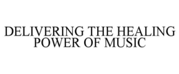 DELIVERING THE HEALING POWER OF MUSIC trademark
