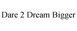 DARE 2 DREAM BIGGER trademark