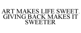 ART MAKES LIFE SWEET. GIVING BACK MAKESIT SWEETER trademark