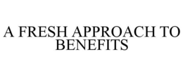 A FRESH APPROACH TO BENEFITS trademark