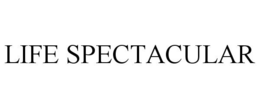 LIFE SPECTACULAR trademark