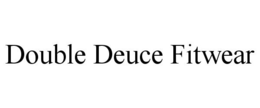 DOUBLE DEUCE FITWEAR trademark