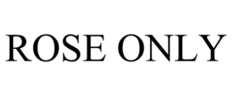 ROSE ONLY trademark