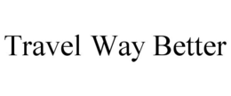 TRAVEL WAY BETTER trademark