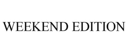 WEEKEND EDITION trademark