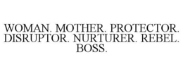WOMAN. MOTHER. PROTECTOR. DISRUPTOR. NURTURER. REBEL. BOSS. trademark