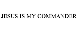 JESUS IS MY COMMANDER trademark