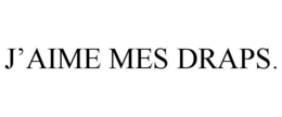 J'AIME MES DRAPS. trademark