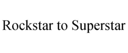 ROCKSTAR TO SUPERSTAR trademark