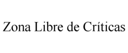 ZONA LIBRE DE CRÍTICAS trademark